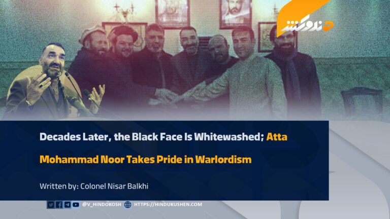Decades Later, the Black Face Is Whitewashed; Atta Mohammad Noor Takes Pride in Warlordism