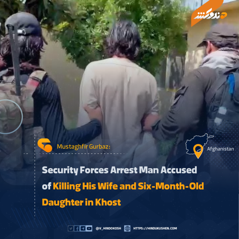 Security Forces Arrest Man Accused of Killing His Wife and Six-Month-Old Daughter in Khost