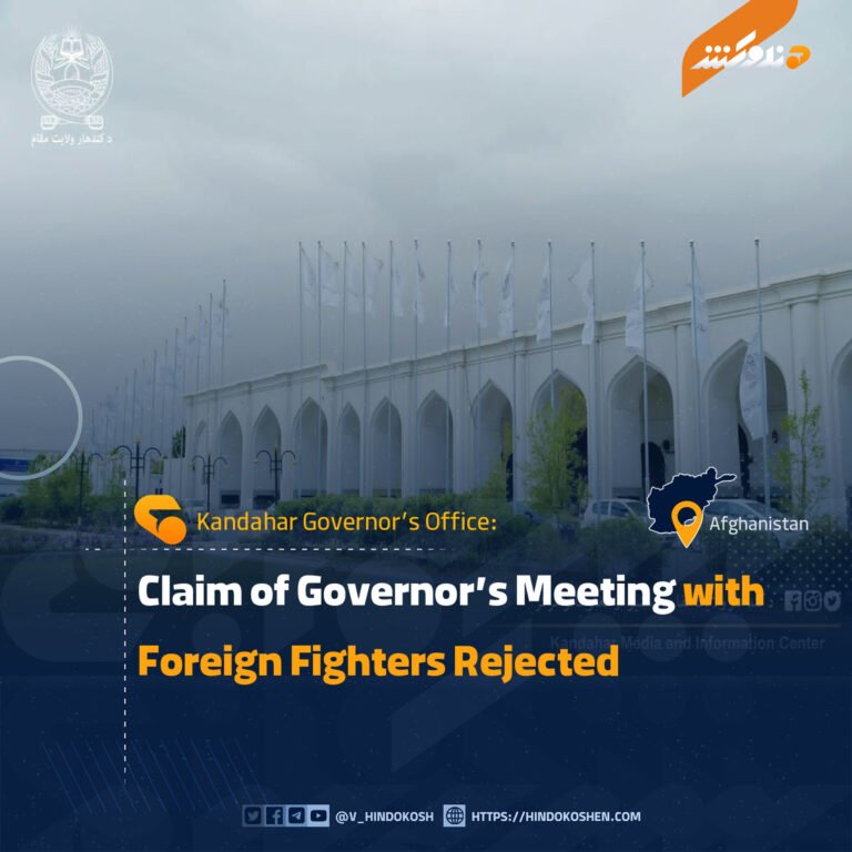 Kandahar Governor’s Office: Claim of Governor’s Meeting with Foreign Fighters Rejected